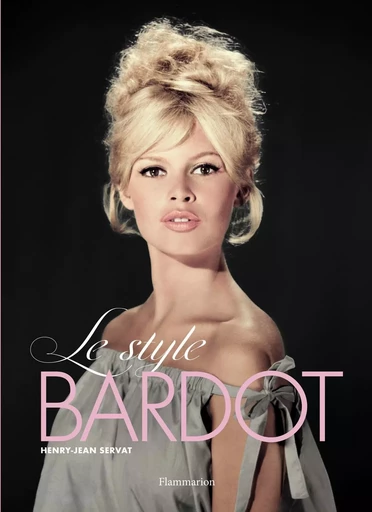 Le style Bardot - Henry-Jean Servat - FLAMMARION