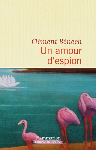 Un amour d'espion - Clément Bénech - FLAMMARION