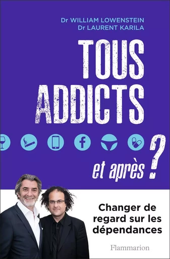 Tous addicts, et après ? - William Lowenstein, Dr Laurent Karila - FLAMMARION