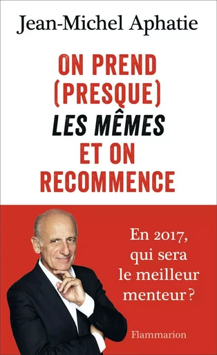 On prend (presque) les mêmes et on recommence - Jean-Michel Aphatie - FLAMMARION