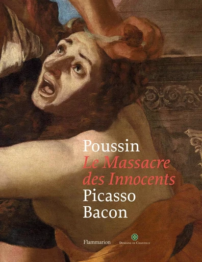 Poussin : Le Massacre des Innocents, Picasso, Bacon - Pierre Rosenberg - FLAMMARION