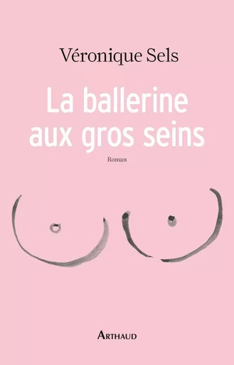 La ballerine aux gros seins - Veronique SELS - ARTHAUD