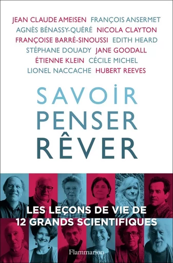 Savoir, penser, rêver - Jean-Claude Ameisen, Lionel Naccache, François Ansermet, Françoise Barré-Sinoussi, Agnès Bénassy-Quéré, Cécile Michel, Hubert Reeves, Stéphane Douady, Jane Goodall, Edith Heard, Étienne Klein, Nicola Clayton,  Collectif - FLAMMARION