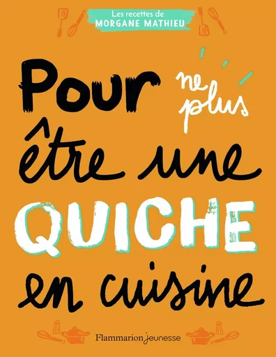 Pour ne plus être une quiche en cuisine - Morgane Mathieu - FLAM JEUNESSE