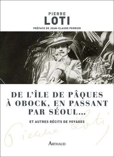 De l'île de Pâques à Obock, en passant par Séoul... et autres récits de voyages - Pierre Loti - ARTHAUD