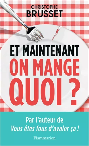 Et maintenant, on mange quoi ? - Christophe Brusset - FLAMMARION