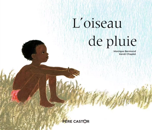 L'oiseau de pluie - Kersti Chaplet, Monique Bermond - PERE CASTOR