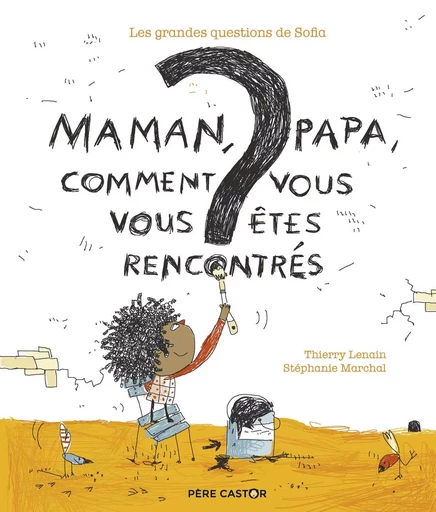 Les grandes questions de Sofia - Maman, papa, comment vous vous êtes rencontrés ? - Stéphanie Marchal, Thierry Lenain - PERE CASTOR