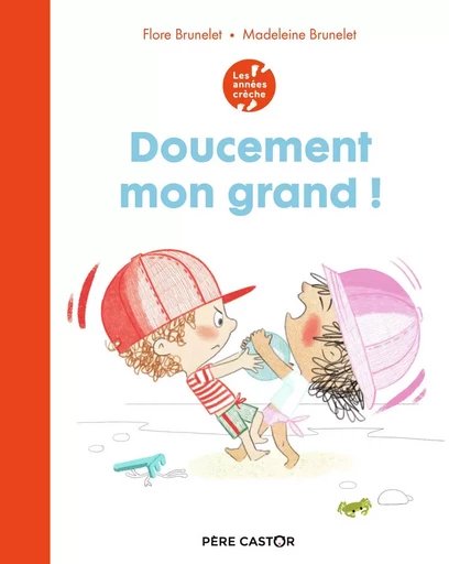 Les années crèche - Doucement mon grand ! - Madeleine Brunelet, Flore Brunelet - PERE CASTOR