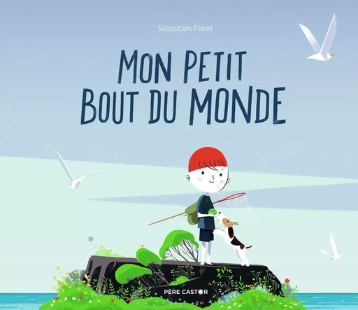 Mon petit bout du monde - Sébastien Pelon - PERE CASTOR