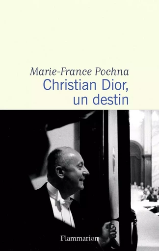 Christian Dior, un destin - Marie-France Pochna - FLAMMARION