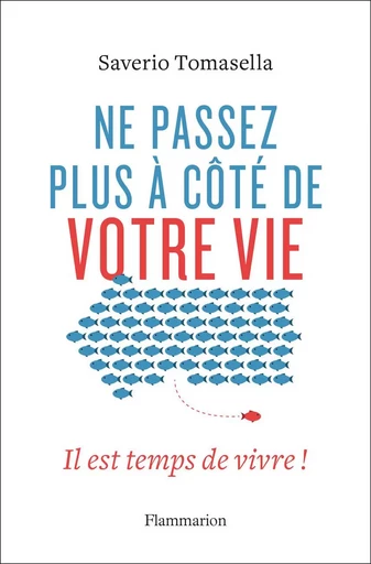 Ne passez plus à côté de votre vie - Saverio Tomasella - FLAMMARION