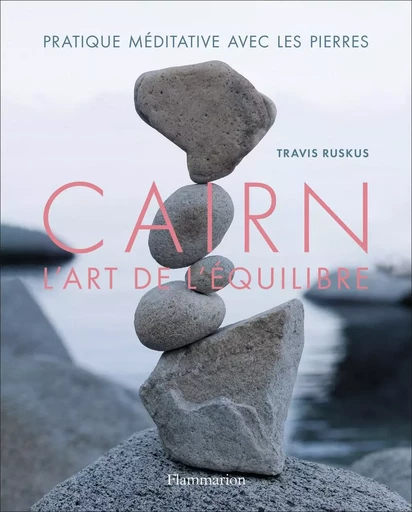 Cairn, l'art de l'équilibre - Travis Ruskus - FLAMMARION