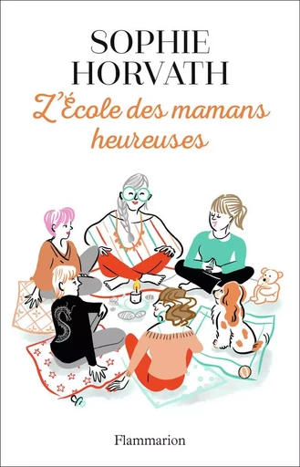 L'École des mamans heureuses - Sophie Horvath - FLAMMARION