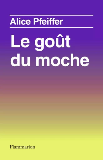 Le goût du moche - Alice Pfeiffer - FLAMMARION