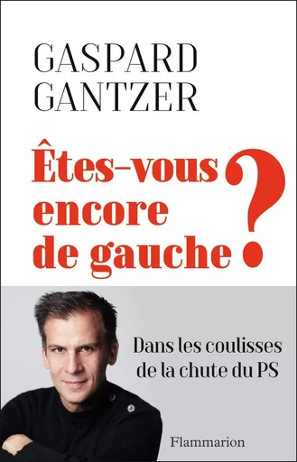 Êtes-vous encore de gauche ? - Gaspard Gantzer - FLAMMARION