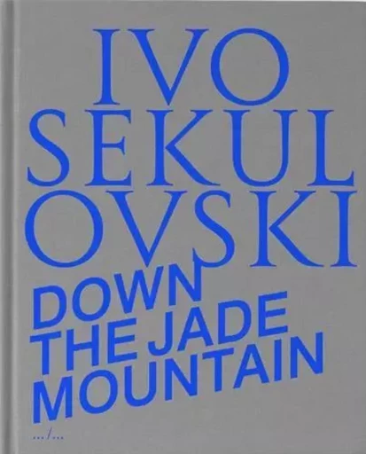 Ivo Sekulovski Down the Jade Mountain /anglais -  SEKULOVSKI IVO - APE ART PAPER