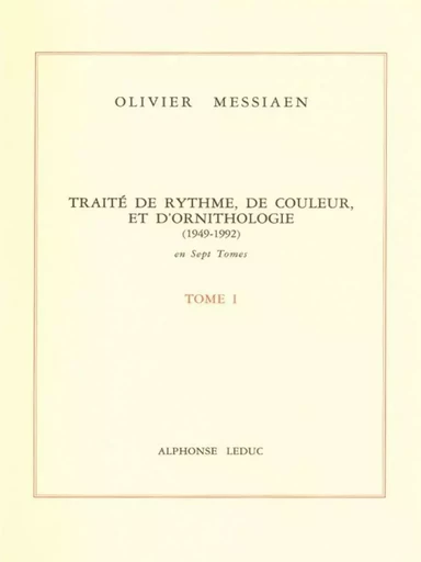 OLIVIER MESSIAEN : TRAITE DE RYTHME, DE COULEUR ET D'ORNITHOLOGIE - TOME 1 -  OLIVIER MESSIAEN - ALPHONSE LEDUC