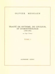 OLIVIER MESSIAEN : TRAITE DE RYTHME, DE COULEUR ET D'ORNITHOLOGIE - TOME 1