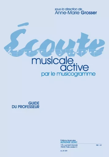 ANNE-MARIE GROSSER : ECOUTE MUSICALE ACTIVE PAR LE MUSICOGRAMME - GUIDE DU PROFESSEUR -  DIVERS AUTEURS - ALPHONSE LEDUC