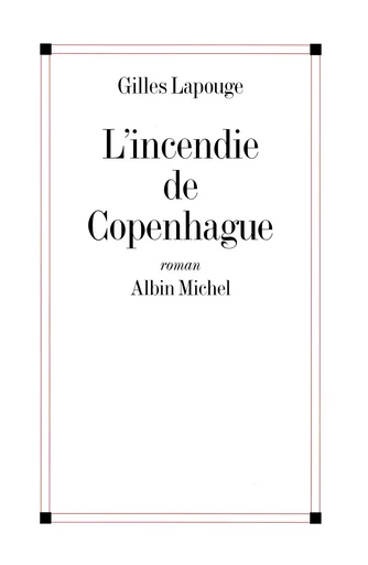 L'Incendie de Copenhague - Gilles Lapouge - ALBIN MICHEL