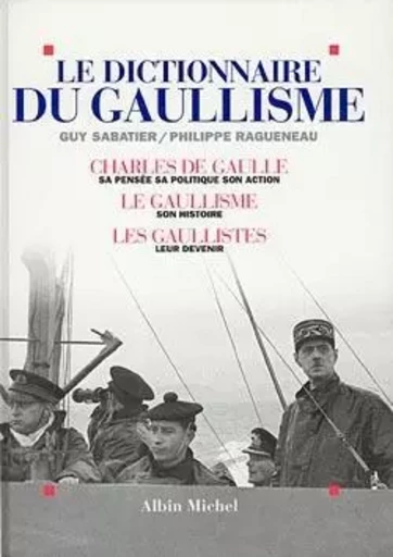 Le Dictionnaire du gaullisme - Guy Sabatier, Philippe Ragueneau - ALBIN MICHEL