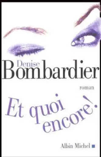 Et quoi encore ! - Denise Bombardier - ALBIN MICHEL