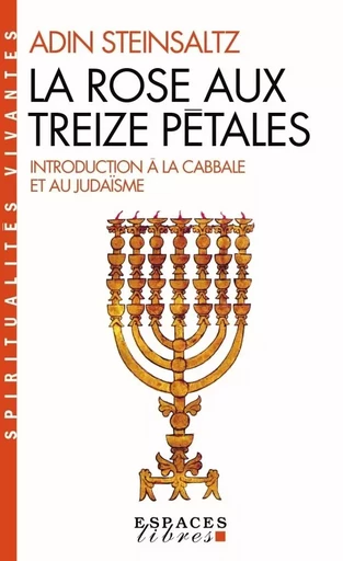 La Rose aux treize pétales - Introduction à la Cabbale et au judaïsme (Espaces Libres - Spirit.V) - Adin Steinsaltz - ALBIN MICHEL