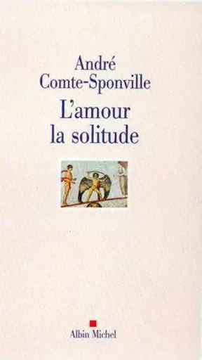 L'Amour la solitude - André Comte-Sponville - ALBIN MICHEL