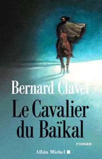 Le Cavalier du Baïkal - Bernard Clavel - ALBIN MICHEL