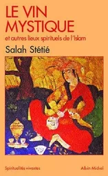 Le Vin mystique et autres lieux spirituels de l'Islam