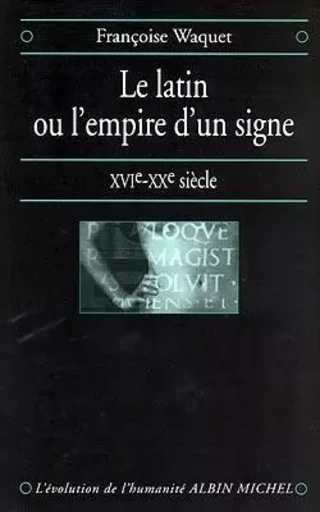 Le Latin ou l'empire d'un signe - Françoise Waquet - ALBIN MICHEL