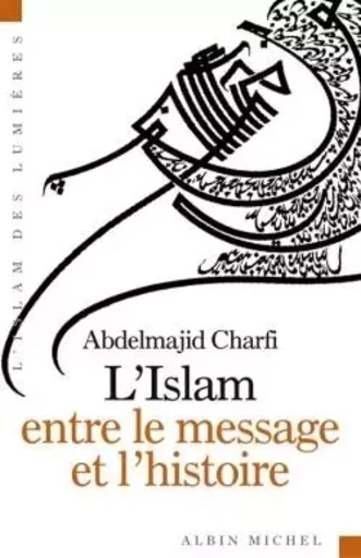 L'Islam entre le message et l'histoire - Abdelmajid Charfi - ALBIN MICHEL