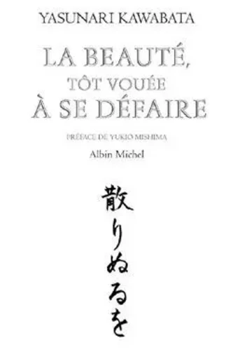 La Beauté, tôt vouée à se défaire - Yasunari Kawabata - ALBIN MICHEL