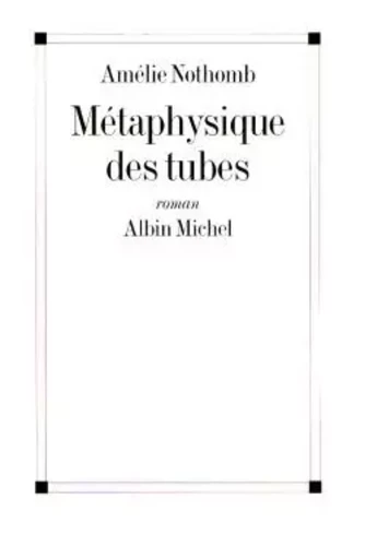 Métaphysique des tubes - Amélie Nothomb - ALBIN MICHEL