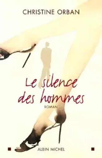 Le Silence des hommes - Christine Orban - ALBIN MICHEL