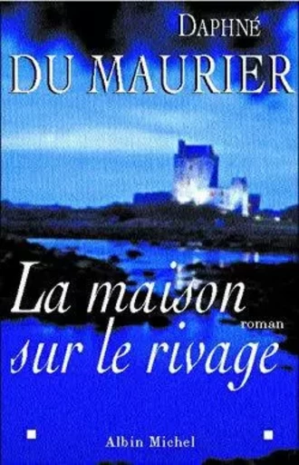 La Maison sur le rivage - Daphné Du Maurier - ALBIN MICHEL