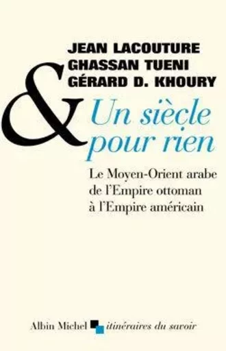 Un siècle pour rien - Ghassan Tuéni, Gérard D. Khoury, Jean Lacouture - ALBIN MICHEL