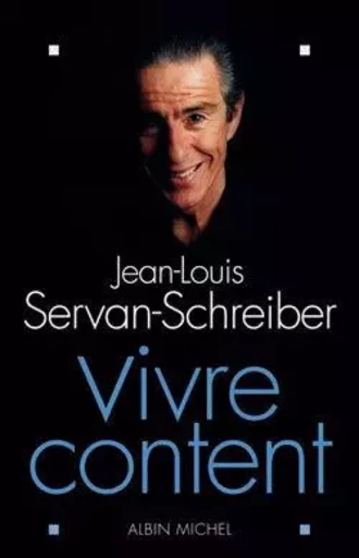 Vivre content - Jean-Louis Servan-Schreiber - ALBIN MICHEL