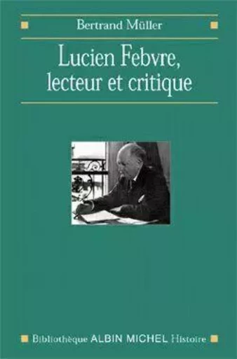 Lucien Febvre, lecteur et critique - Bertrand Muller - ALBIN MICHEL