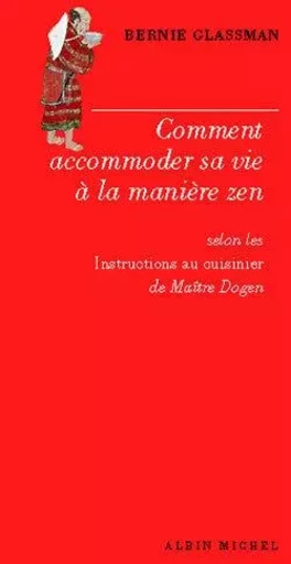 Comment accommoder sa vie à la manière zen - Bernie Glassman - ALBIN MICHEL