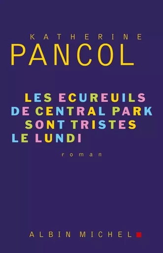 Les Ecureuils de Central Park sont tristes le lundi - Katherine Pancol - ALBIN MICHEL