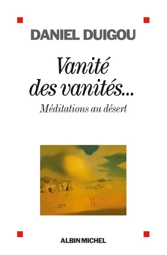 Vanité des vanités... - Daniel Duigou - ALBIN MICHEL