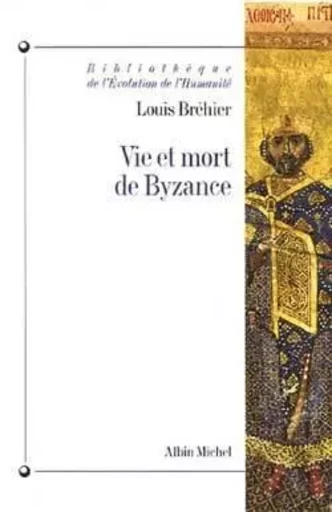 Vie et mort de Byzance - Louis Bréhier - ALBIN MICHEL