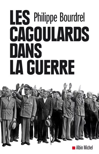 Les Cagoulards dans la guerre - Philippe Bourdrel - ALBIN MICHEL