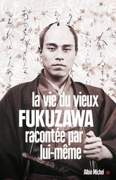 La Vie du vieux Fukuzawa racontée par lui-même