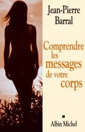 Comprendre les messages de votre corps - Jean-Pierre Barral - ALBIN MICHEL