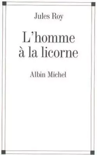 L'Homme à la licorne - Jules Roy - ALBIN MICHEL