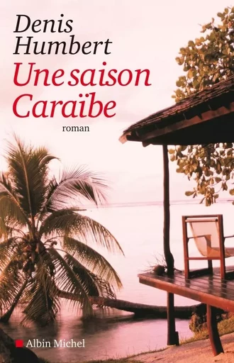 Une saison Caraïbe - Denis Humbert - ALBIN MICHEL