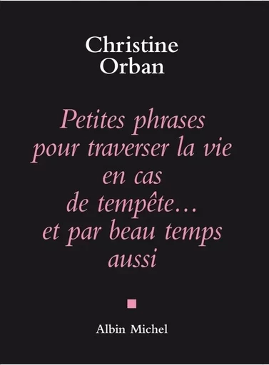 Petites Phrases pour traverser la vie en cas de tempête...et par beau temps aussi - Christine Orban - ALBIN MICHEL